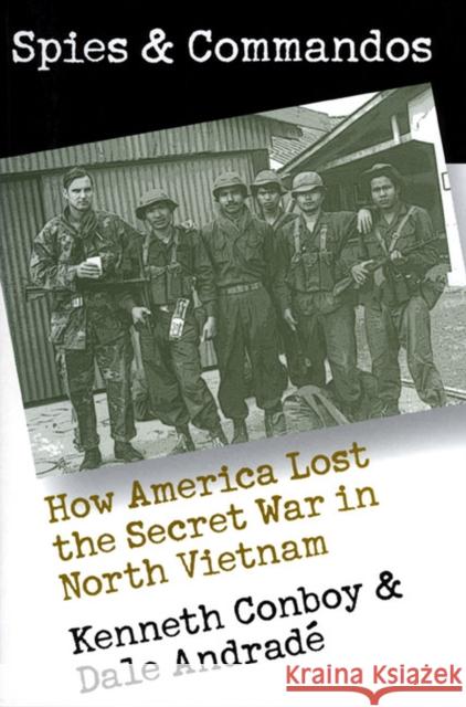 Spies and Commandos: How America Lost the Secret War in North Vietnam Conboy, Kenneth 9780700611478 University Press of Kansas