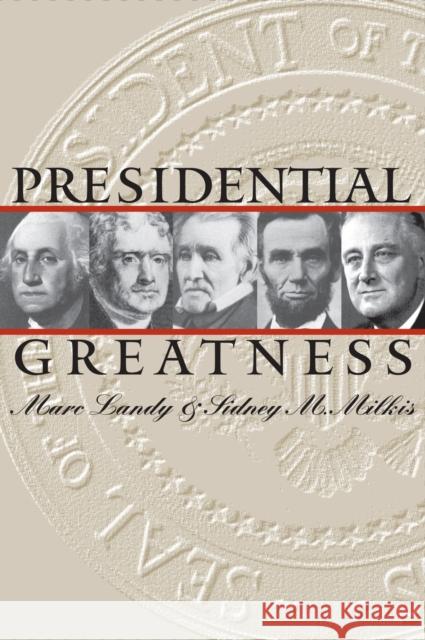 Presidential Greatness Marc Landy Sidney M. Milkis Sidney M. Milkis 9780700611492 University Press of Kansas