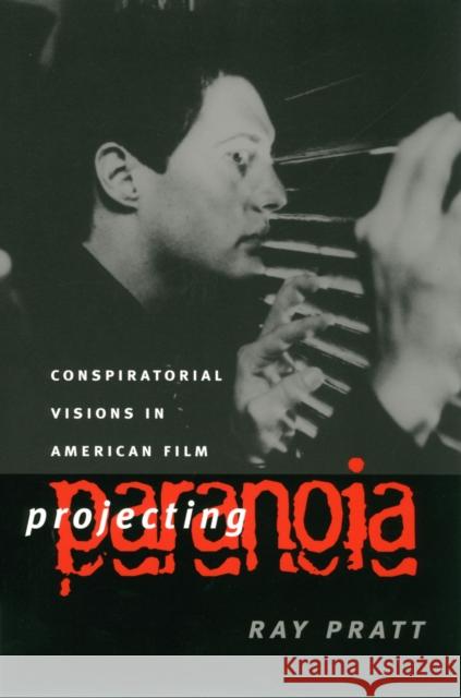 Projecting Paranoia: Conspiratorial Visions in American Film Pratt, Ray 9780700611508