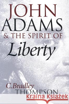 John Adams and the Spirit of Liberty C. Bradley Thompson Wilson Carey McWilliams Lance Banning 9780700611812 University Press of Kansas
