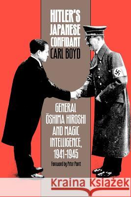 Hitler's Japanese Confidant: General Oshima Hiroshi and Magic Intelligence, 1941-1945 Carl Boyd 9780700611898