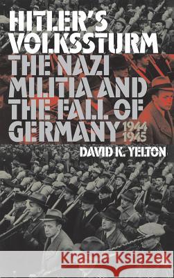 Hitler's Volkssturm Yelton, David K. 9780700611928 University Press of Kansas