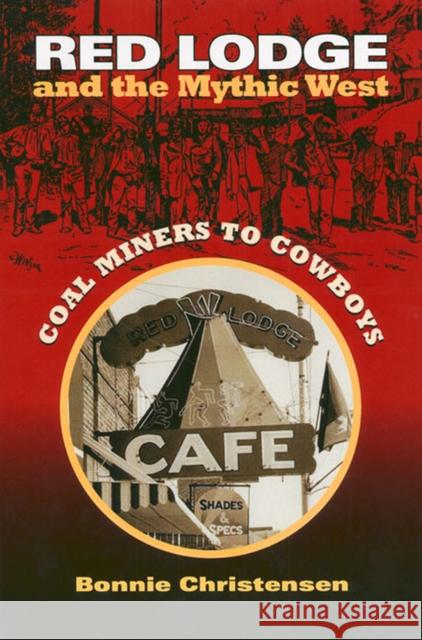 Red Lodge and the Mythic West: Coal Miners to Cowboys Christensen, Bonnie 9780700611980