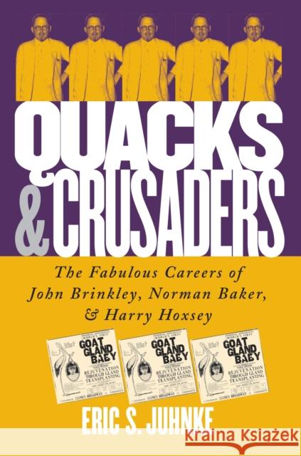 Quacks and Crusaders: The Fabulous Careers of John Brinkley, Norman Baker, and Harry Hoxsey Juhnke, Eric S. 9780700612031 University Press of Kansas