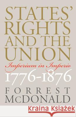 States' Rights and the Union: Imperium in Imperio, 1776-1876 McDonald, Forrest 9780700612277 University Press of Kansas