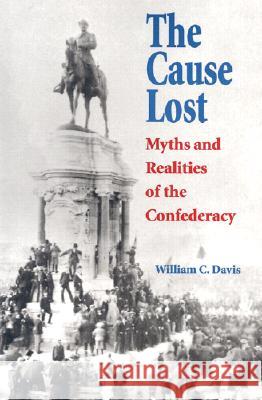 The Cause Lost: Myths and Realities of the Confederacy Davis, William C. 9780700612543 University Press of Kansas