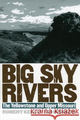 Big Sky Rivers: The Yellowstone and Upper Missouri Schneiders, Robert Kelley 9780700612642 University Press of Kansas