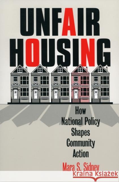 Unfair Housing: How National Policy Shapes Community Action Sidney, Mara S. 9780700612765 University Press of Kansas