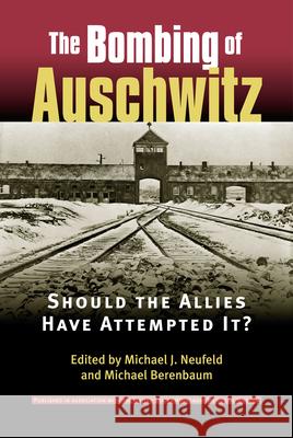 The Bombing of Auschwitz: Should the Allies Have Attempted It? Neufeld, Michael J. 9780700612802 University Press of Kansas