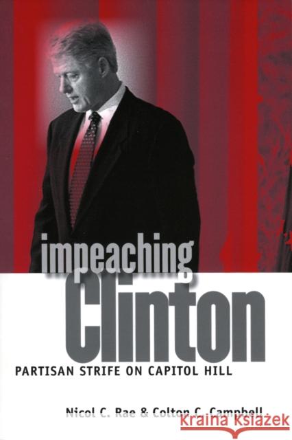 Impeaching Clinton: Partisan Strife on Capitol Hill Rae, Nicol C. 9780700612826 University Press of Kansas