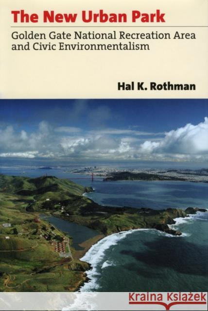 The New Urban Park: Golden Gate National Recreation Area and Civic Environmentalism Rothman, Hal K. 9780700612864 University Press of Kansas