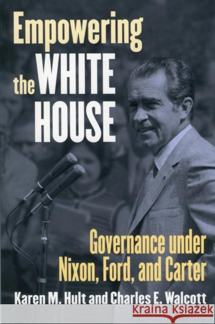 Empowering the White House: Governance Under Nixon, Ford, and Carter Hult, Karen M. 9780700612994 University Press of Kansas