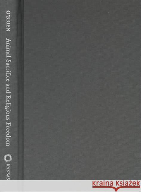 Animal Sacrifice and Religious Freedom: Church of the Lukumi Babalu Aye V. City of Hialeah O'Brien, David M. 9780700613021