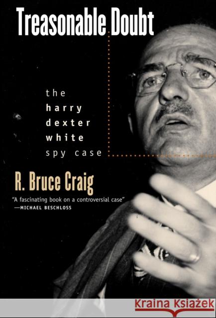 Treasonable Doubt: The Harry Dexter White Spy Case Craig, R. Bruce 9780700613113