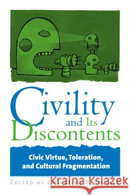 Civility and Its Discontents: Civic Virtue, Toleration, and Cultural Fragmentation Sistare, Christine T. 9780700613144 University Press of Kansas