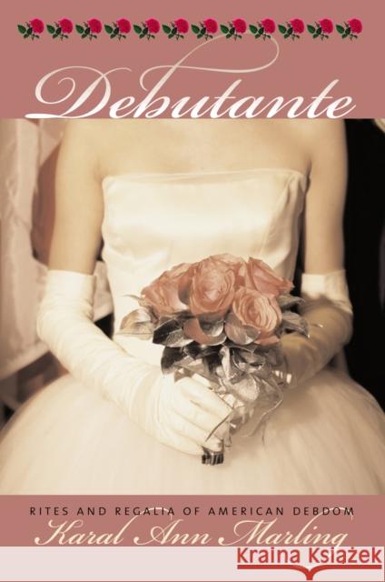 Debutante: Rites and Regalia of American Debdom Marling, Karal Ann 9780700613175 University Press of Kansas