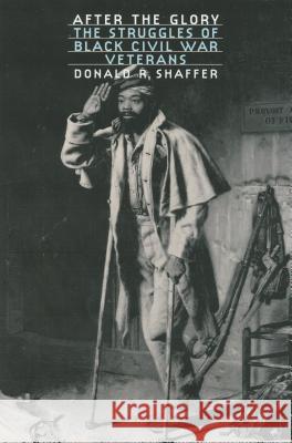 After the Glory: The Struggles of Black Civil War Veterans Shaffer, Donald R. 9780700613281