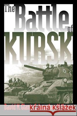 The Battle of Kursk David M. Glantz Jonathan M. House 9780700613359