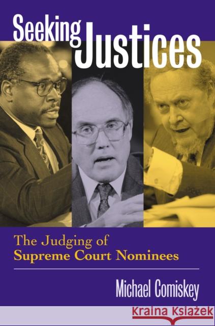 Seeking Justices: The Judging of Supreme Court Nominees Comiskey, Michael 9780700613472 University Press of Kansas