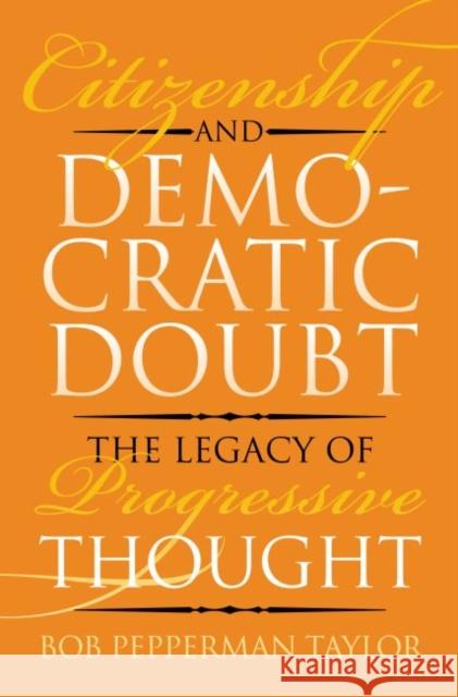 Citizenship and Democratic Doubt: The Legacy of Progressive Thought Taylor, Bob Pepperman 9780700613489 University Press of Kansas