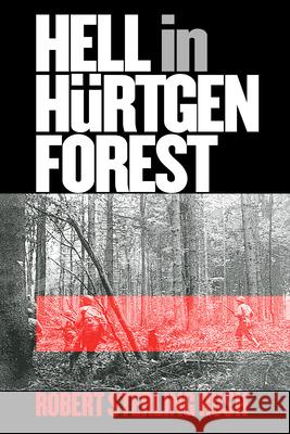 Hell in Hurtgen Forest: The Ordeal and Triumph of an American Infantry Regiment Rush, Robert Sterling 9780700613601 University Press of Kansas