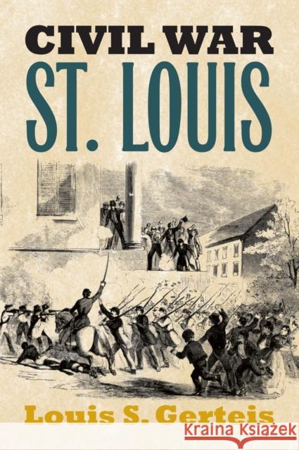 Civil War St. Louis Louis S. Gerteis 9780700613618 University Press of Kansas