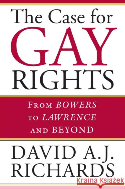 The Case for Gay Rights: From Bowers to Lawrence and Beyond Richards, David A. J. 9780700613915 University Press of Kansas
