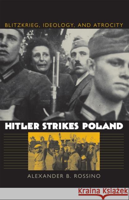 Hitler Strikes Poland: Blitzkrieg, Ideology, and Atrocity Rossino, Alexander B. 9780700613922 University Press of Kansas