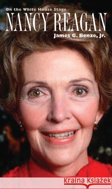 Nancy Reagan: On the White House Stage Benze Jr, James G. 9780700614011 University Press of Kansas