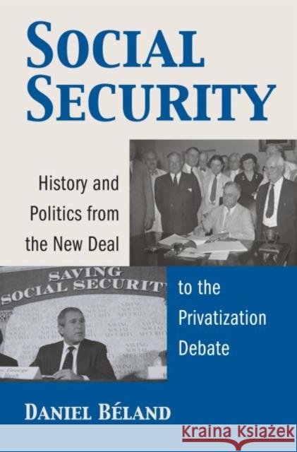 Social Security: History and Politics from the New Deal to the Privatization Debate Beland, Daniel 9780700614042 University Press of Kansas