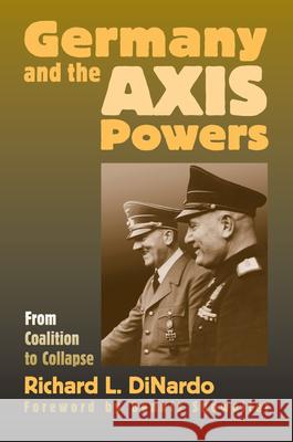 Germany and the Axis Powers: From Coalition to Collapse Dinardo, Richard L. 9780700614127