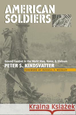 American Soldiers: Ground Combat in the World Wars, Korea, and Vietnam Kindsvatter, Peter S. 9780700614165 University Press of Kansas
