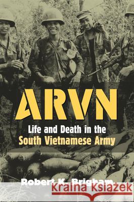 Arvn: Life and Death in the South Vietnamese Army Brigham, Robert K. 9780700614332 University Press of Kansas