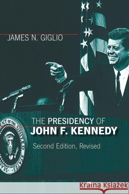 The Presidency of John F. Kennedy James N. Giglio 9780700614363 University Press of Kansas