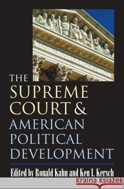 The Supreme Court and American Political Development Ronald Kahn Ken I. Kersch 9780700614394 University Press of Kansas