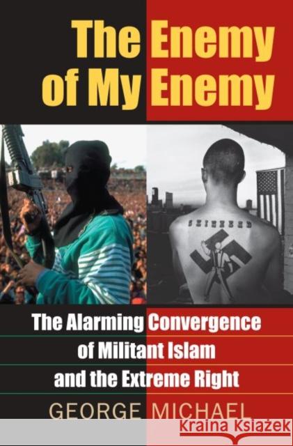 The Enemy of My Enemy: The Alarming Convergence of Militant Islam and the Extreme Right Michael, George 9780700614448 University Press of Kansas