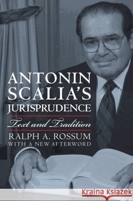 Antonin Scalia's Jurisprudence : Text and Tradition Ralph A. Rossum 9780700614479