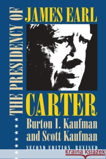 The Presidency of James Earl Carter, Jr. Burton Ira Kaufman Scott Kaufman 9780700614714 University Press of Kansas