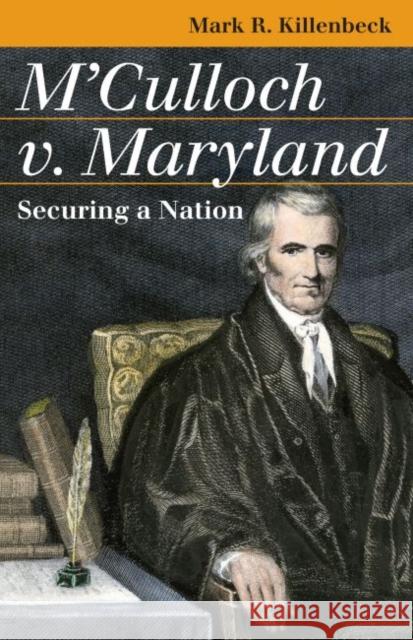 M'Culloch V. Maryland: Securing a Nation Killenbeck, Mark R. 9780700614738 University Press of Kansas