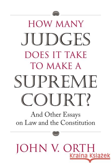 How Many Judges Does It Take to Make a Supreme Court?: And Other Essays on Law and the Constitution Orth, John V. 9780700614783 University Press of Kansas