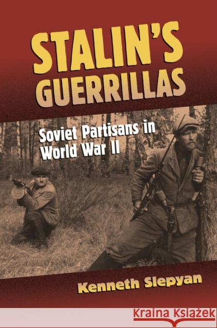 Stalin's Guerrillas: Soviet Partisans in World War II Slepyan, Kenneth 9780700614806 University Press of Kansas