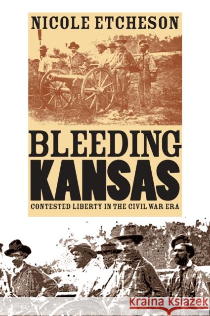 Bleeding Kansas: Contested Liberty in the Civil War Era Etcheson, Nicole 9780700614929 University Press of Kansas