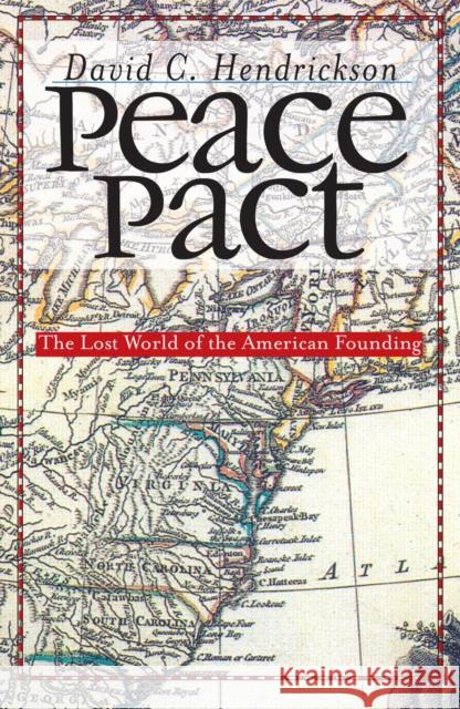 Peace Pact: The Lost World of the American Founding Hendrickson, David C. 9780700614936 University Press of Kansas