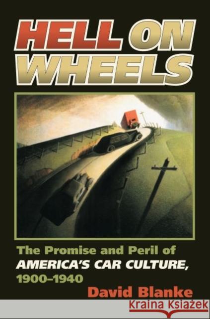 Hell on Wheels: The Promise and Peril of America's Car Culture, 1900-1940 Blanke, David 9780700615155 University Press of Kansas