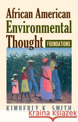 African American Environmental Thought: Foundations Kimberly K. Smith 9780700615162 University Press of Kansas