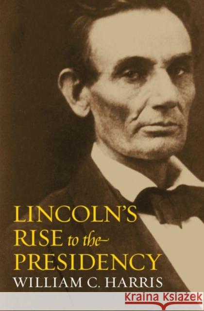 Lincoln's Rise to the Presidency William C., Jr. Harris 9780700615209 University Press of Kansas