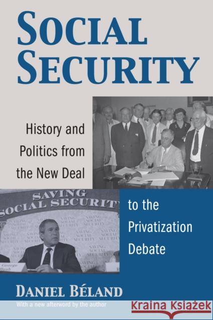 Social Security: History and Politics from the New Deal to the Privatization Debate Beland, Daniel 9780700615223 University Press of Kansas