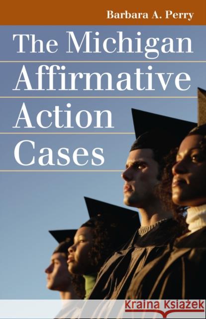The Michigan Affirmative Action Cases Barbara A. Perry 9780700615490 University Press of Kansas