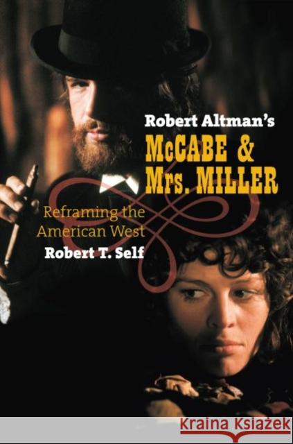 Robert Altman's McCabe & Mrs. Miller: Reframing the American West Self, Robert T. 9780700615513 University Press of Kansas