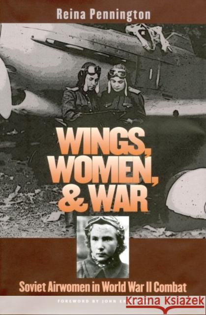 Wings, Women, and War: Soviet Airwomen in World War II Combat Pennington, Reina 9780700615544 University Press of Kansas